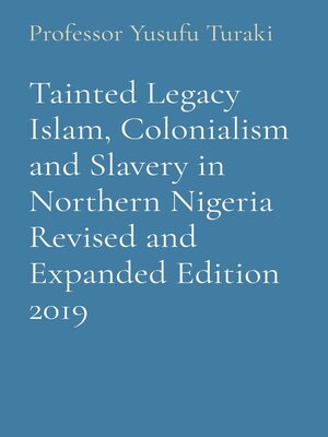cover image of Tainted Legacy Islam, Colonialism and Slavery in Northern Nigeria Revised and Expanded Edition 2019
